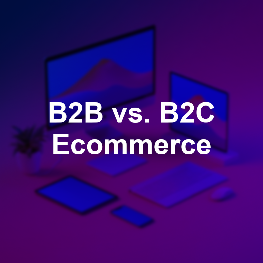 B2B vs. B2C E-commerce, hover to see the details