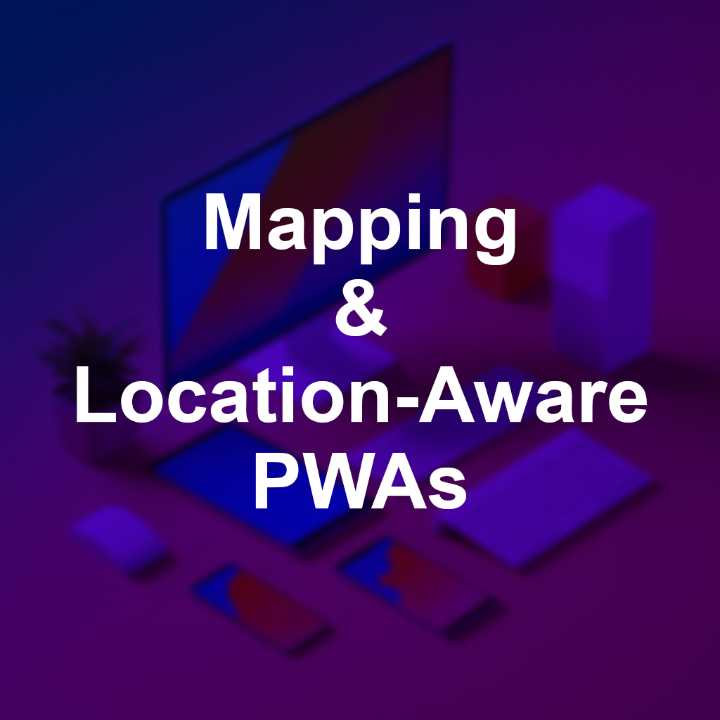 Mapping & Location-Aware PWAs, hover to see the details