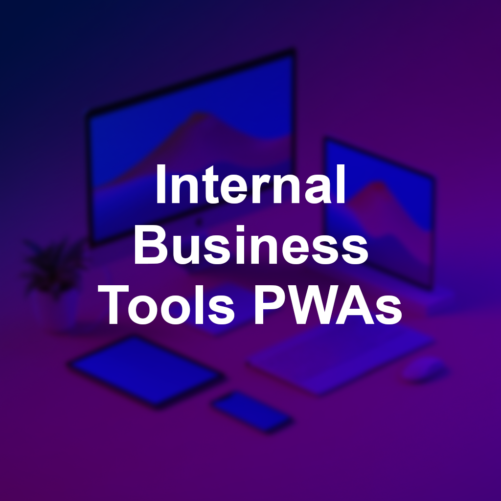 Internal Business Tools PWAs, hover to see the details